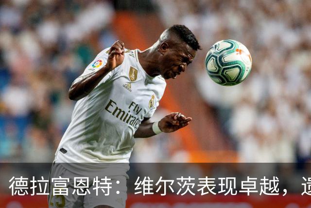 德拉富恩特：维尔茨表现卓越，遗憾无西班牙国籍