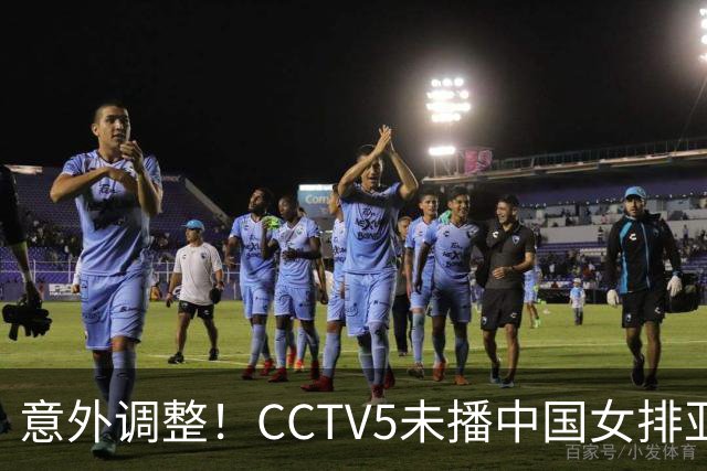 意外调整！CCTV5未播中国女排亚锦赛开局战，直播渠道更新