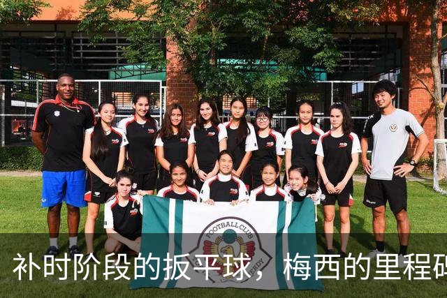 补时阶段的扳平球，梅西的里程碑被瞬间抹去