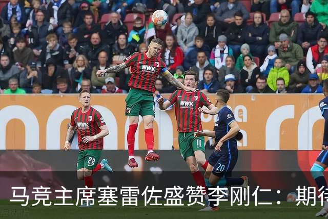 马竞主席塞雷佐盛赞李刚仁：期待你在球队的辉煌表现